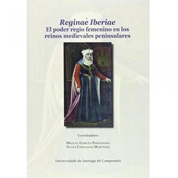 Op387. Reginae Iberiae. El Poder Regio Femenino En Reinos..: El poder regio femenino en los reinos medievales peninsulares