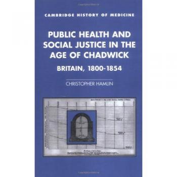 Salud Pública y Justicia Social en la Era de Chadwick: Gran Bretaña, 1800–1854 (Estudios de Cambridge en la Historia de la Medicina)