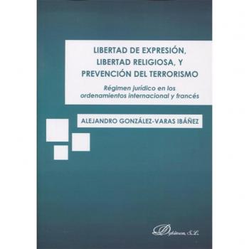 Libertad de expresión, libertad religiosa, y prevención del terrorismo: Régimen jurídico en los ordenamientos internacional y francés