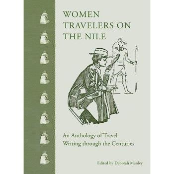 Women Travelers on the Nile: An Anthology of Travel Writing through the Centuries