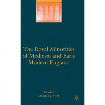 The Royal Minorities of Medieval and Early Modern England