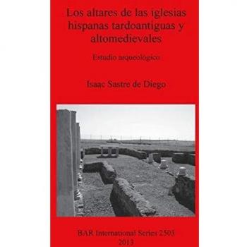 Los altares de las iglesias hispanas tardoantiguas y altomedievales: Estudio arqueológico