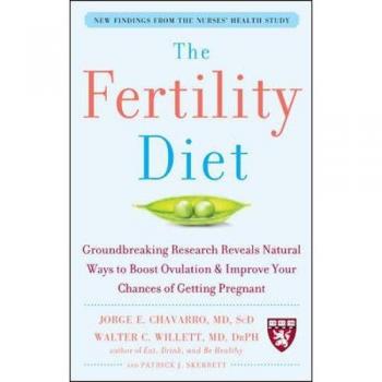 The Fertility Diet: Groundbreaking Research Reveals Natural Ways To Boost Ovulation And Improve Your Chances Of Getting Pregnant