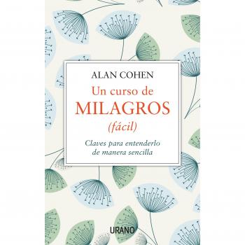 Un curso de milagros: Claves para entenderlo de forma sencilla - Alan Cohen