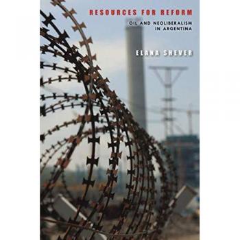 Resources for Reform: Oil and Neoliberalism in Argentina