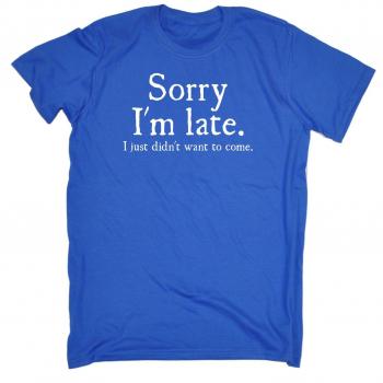 Funny Novelty Men's Sorry I'm Late I Just Didn't Want to Come Joke Offensive Rude Humour T-Shirt T Shirt Tee Tshirt Slogan Mens tees Shirts Clothes for Guys Crazy Royal Blue