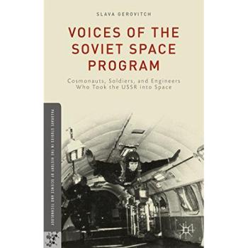 Voices of the Soviet Space Program: Cosmonauts, Soldiers, and Engineers Who Took the USSR into Space