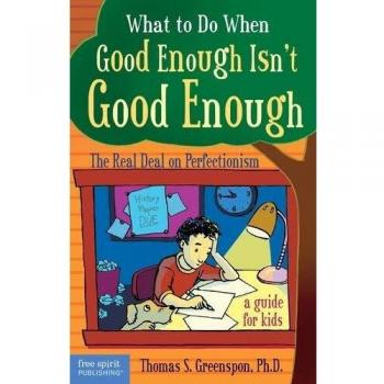 What to Do When Good Isn't Good Enough: The Real Deal on Perfectionism: a Guide for Kids