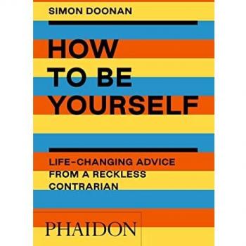 How to be yourself: Life-Changing Advice from a Reckless Contrarian