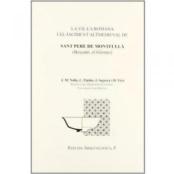 La vil·la romana i el jaciment altmedieval de Sant Pere de Montfullà