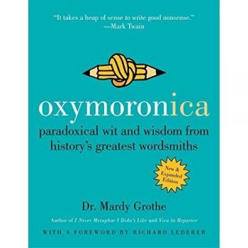Oxymoronica: Paradoxical Wit and Wisdom from History's Greatest Wordsmiths