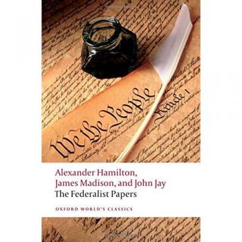 The Federalist Papers: Alexander Hamilton, James Madison, and John Jay