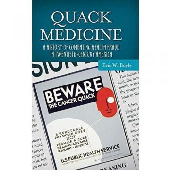 Quack Medicine: A Historical Analysis of Health Fraud in 20th Century America by Eric W. Boyle