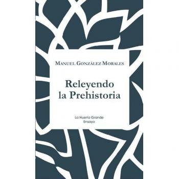 Releyendo la Prehistoria: 16 - Manuel González Morales