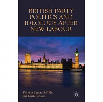 British Party Politics and Ideology after New Labour