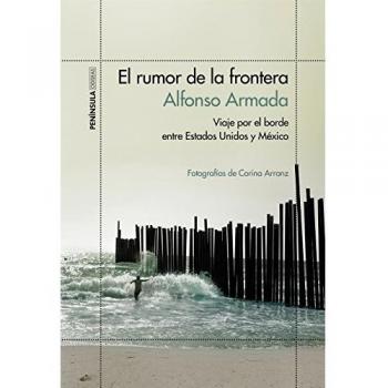 El rumor de la frontera: Viaje por el borde entre Estados Unidos y México - Alfonso Armada