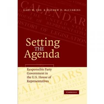 Setting the Agenda: Responsible Party Government in the U.S. House of Representatives - Comprehensive Analysis by Gary W. Cox