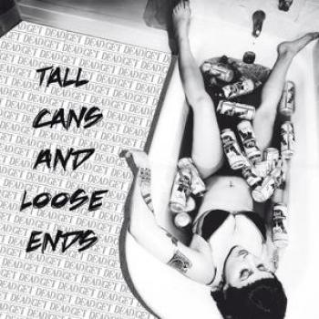 Tall Cans and Loose Ends