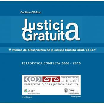 Justicia gratuita: V Informe del Observatorio de la Justicia Gratuita CGAE-La Ley: Estadística completa 2006-2010