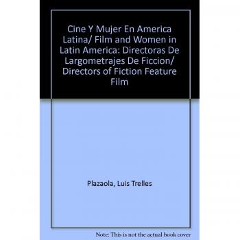Cine Y Mujer En America Latina/ Film and Women in Latin America: Directoras De Largometrajes De Ficcion/ Directors of Fiction Feature Film