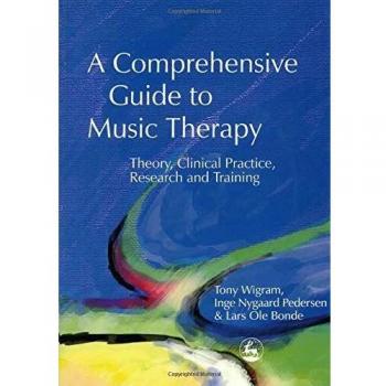 A Comprehensive Guide to Music Therapy: Theory, Clinical Practice, Research and Training