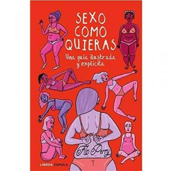 Sexo como quieras: Una guía ilustrada y explícita