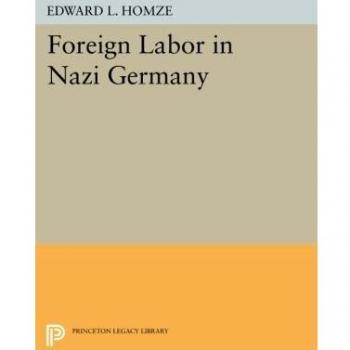 Foreign Labor in Nazi Germany: A Comprehensive Historical Analysis by Edward L. Homze