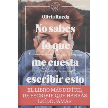 No sabes lo que me cuesta escribir esto: La historia de cómo recuperé el lenguaje - Olivia Rueda