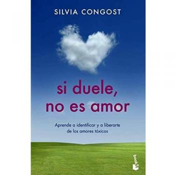 Si duele, no es amor: Aprende a identificar y a liberarte de los amores tóxicos