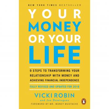 Your Money or Your Life , 9 Steps to Transforming Your Relationship with Money and Achieving Financial Independence: Revised and Updated for the 21st Century