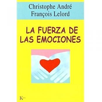La fuerza de las emociones: Amor, cólera, alegría - Andre, Christophe; Y Lelord, François