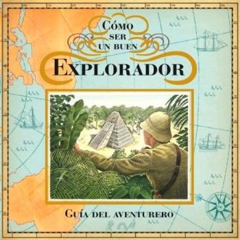 Cómo ser un buen explorador. Guía del aventurero