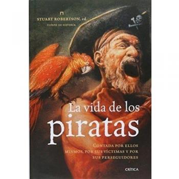La vida de los piratas: Contada por ellos mismos, por sus víctimas y por sus perseguidores - Robertson, Stuart