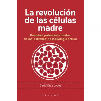 La revolución de las células madre: Realidad, potencial y límites de las 'estrellas' de la Biolo