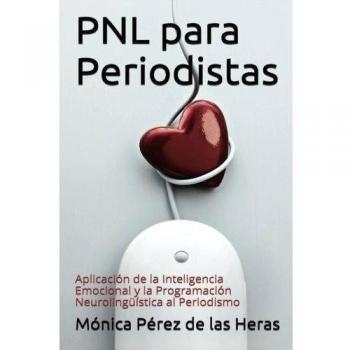 PNL para Periodistas: Aplicación de la Inteligencia Emocional y la Programación Neurolingüística al Periodismo