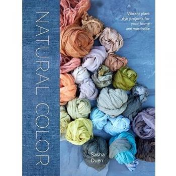 Natural Color: Vibrant Plant Dye Projects for Your Home and Wardrobe