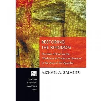 Restoring the Kingdom: God's Role in Times and Seasons - Princeton Theological Monograph Series, Volume 165