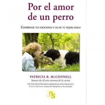 Por el amor de un perro: Comprende tus emociones y las de tu mejor amigo