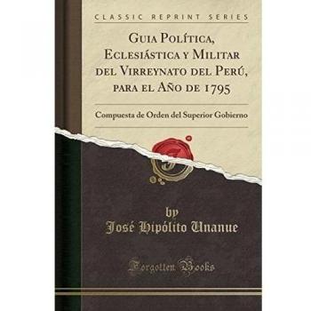 Guia Política, Eclesiástica y Militar del Virreynato del Perú, para el Año de 1795: Compuesta de Órden del Superior Gobierno