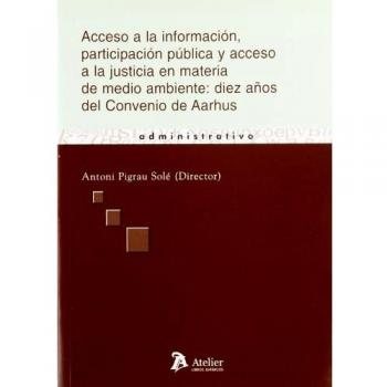 Acceso a la informacion, participacion publica y acceso a la justicia en materia de medio ambiente: diez años del convenio de aarhus.