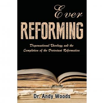 Teología Dispensacional y la Culminación de la Reforma Protestante: Siempre Reformando por Andy Woods