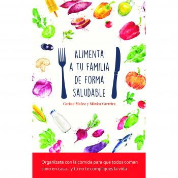 Alimenta a tu familia de forma saludable - Máñez, Carlota/carreira, Mónica