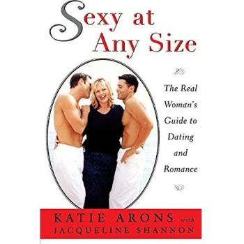 Sexy at Any Size: The Real Woman's Guide to Dating and Romance by Katie Arons - Empowering Relationship Advice for All Body Types