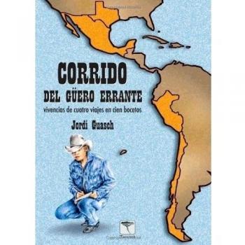 Corrido Del Güero Errante: Vicencias de cuatro viajes en cien bocetos