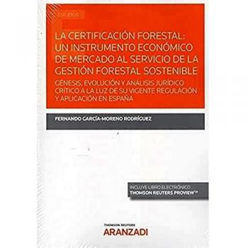 La certificación forestal: un instrumento de mercado del servicio de la gestión forestal sostenible: GÉNESIS, EVOLUCIÓN Y ANÁLISIS JURÍDICO CRÍTICO A ... Y APLICACIÓN EN ESPAÑA