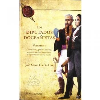 Los Diputados Doceañistas Vol. I: Convocatoria, práctica electoral, composición, funcionamiento y reglamentación de las Cortes: 1