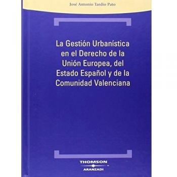 La Gestión Urbanística en el Derecho de la Unión Europea, del Estado Español y de la Comunidad Valenciana