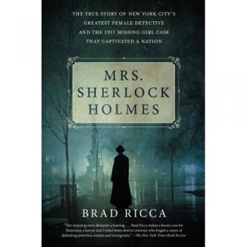 Mrs. Sherlock Holmes: The True Story of New York City's Greatest Female Detective and the 1917 Missing Girl Case That Captivated a Nation