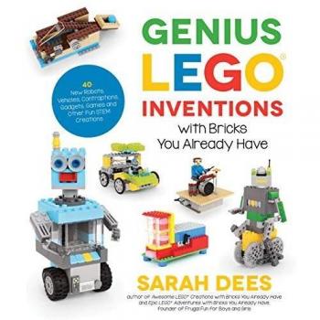 Genius LEGO Inventions with Bricks You Already Have: 40+ New Robots, Vehicles, Contraptions, Gadgets, Games and Other STEM Projects with Real Moving Parts