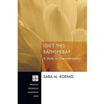 Isn't This Bathsheba?: Characterization Study Monograph (Princeton Theological Series)